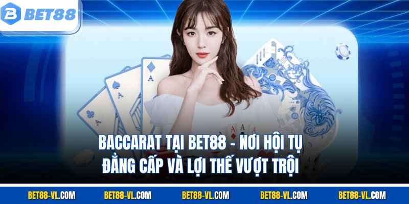 Baccarat – nơi hội tụ đẳng cấp và lợi thế vượt trội