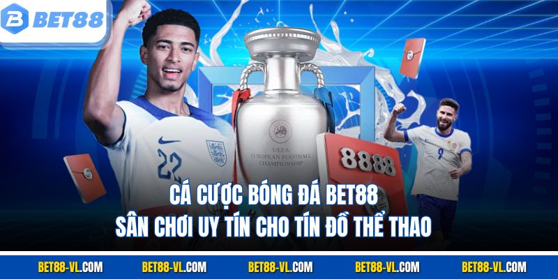 Cá Cược Bóng Đá Bet88 – Sân Chơi Số #1 Cho Tín Đồ Thể Thao