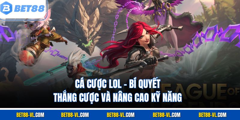 Cá Cược Lol – Bí Quyết Thắng Cược Bet88 Và Nâng Cao Kỹ Năng