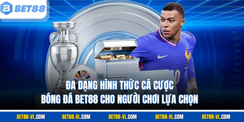Đa dạng hình thức cá cược bóng đá Bet88 cho người chơi lựa chọn