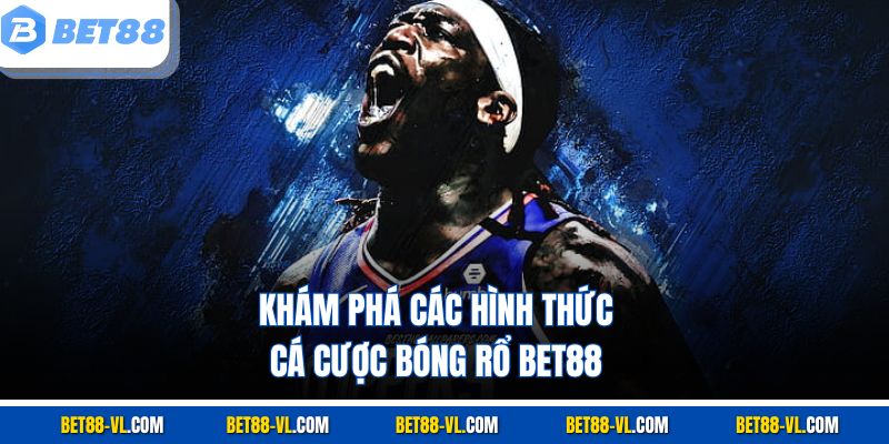 Khám phá các hình thức cá cược bóng rổ Bet88