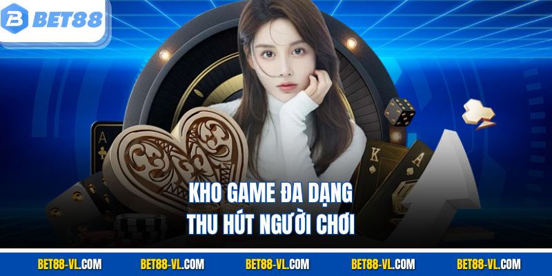 Kho game đa dạng, thu hút người chơi