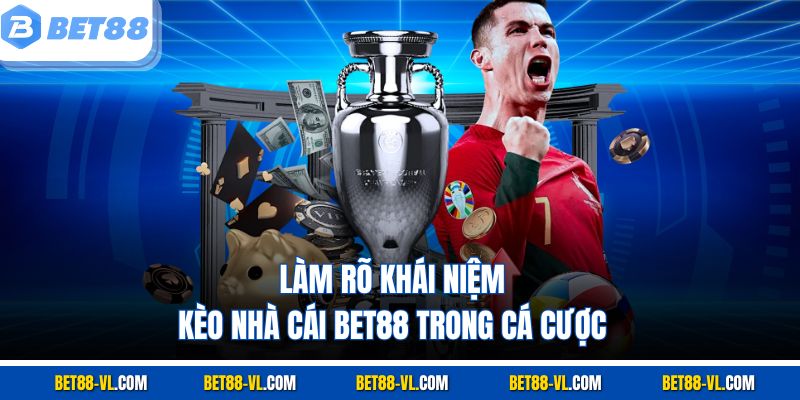Làm rõ khái niệm kèo nhà cái Bet88 trong cá cược