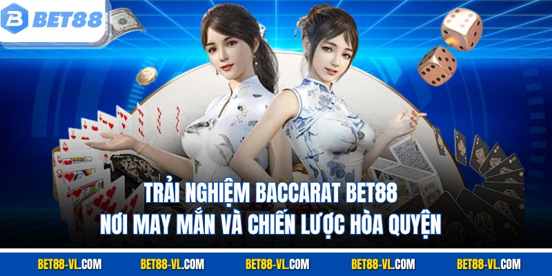Trải nghiệm Baccarat Bet88 – nơi may mắn và chiến lược hòa quyện